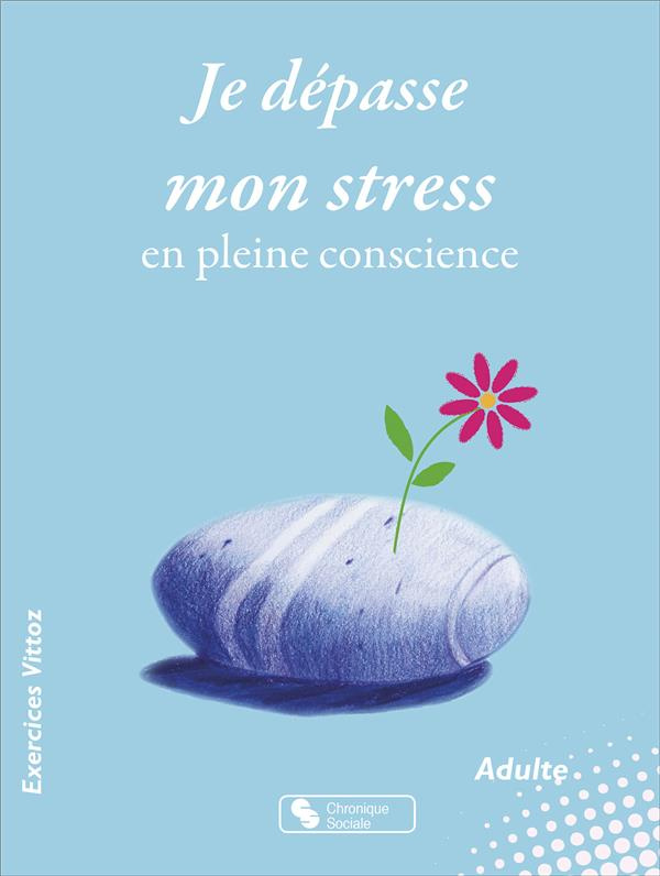 Je dépasse mon stress en pleine conscience. Cahier d'exercices Vittoz