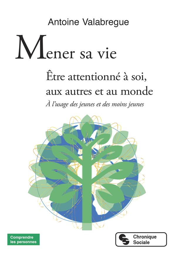 Mener sa vie. Etre attentionné à soi, aux autres et au monde. A l'usage des jeunes et des moins jeun
