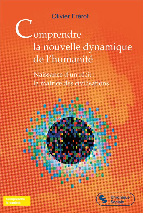 Comprendre la nouvelle dynamique de l'humanité. Naissance d'un récit : la matrice des civilisations