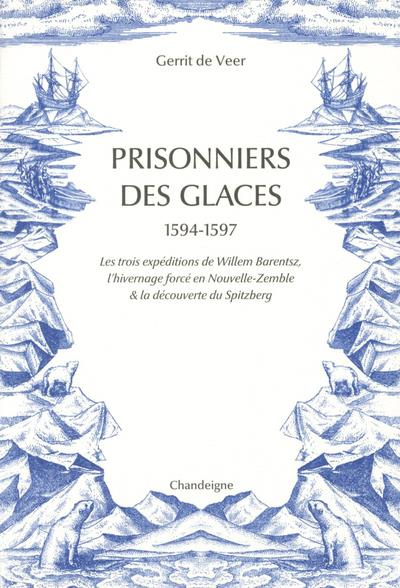 Prisonniers des glaces 1594-1597. Les trois expéditions de Willem Barentsz, l'hivernage forcé en Nou