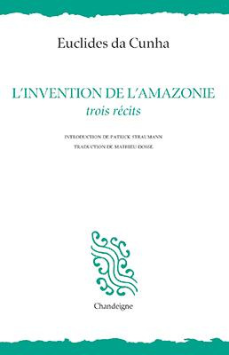 L'invention de l'Amazonie. Trois récits