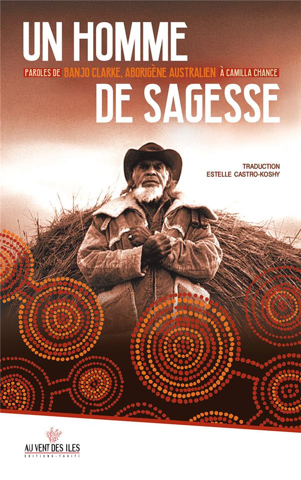 Un homme de sagesse. Paroles de Banjo Clarke, aborigène australien, à Camilla Chance