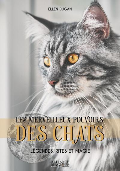 Les merveilleux pouvoirs des chats. Légendes, rites et magie