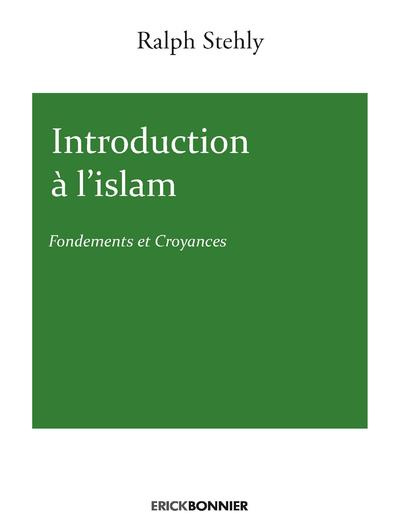 Introduction à l'Islam. Tome 1, Fondements et croyances