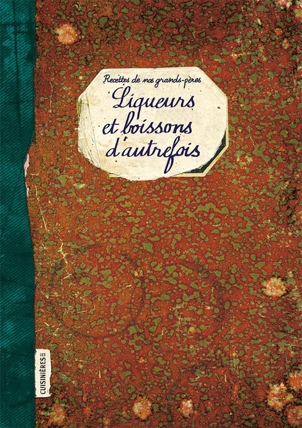 Liqueurs et boissons d'autrefois. Recettes de nos grands-pères