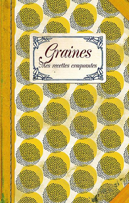 Graines. Mes recettes craquantes