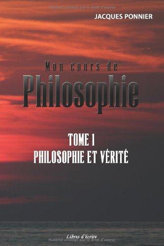 Mon cours de philosophie. Tome 1, Philosophie et vérité