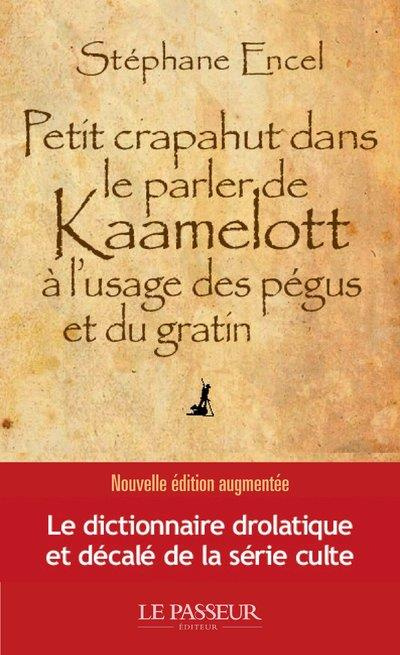 Petit crapahut dans le parler de Kaamelott à l'usage des pégus et du gratin. Edition revue et augmen