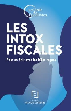 Les intox fiscales. Pour en finir avec les idées reçues