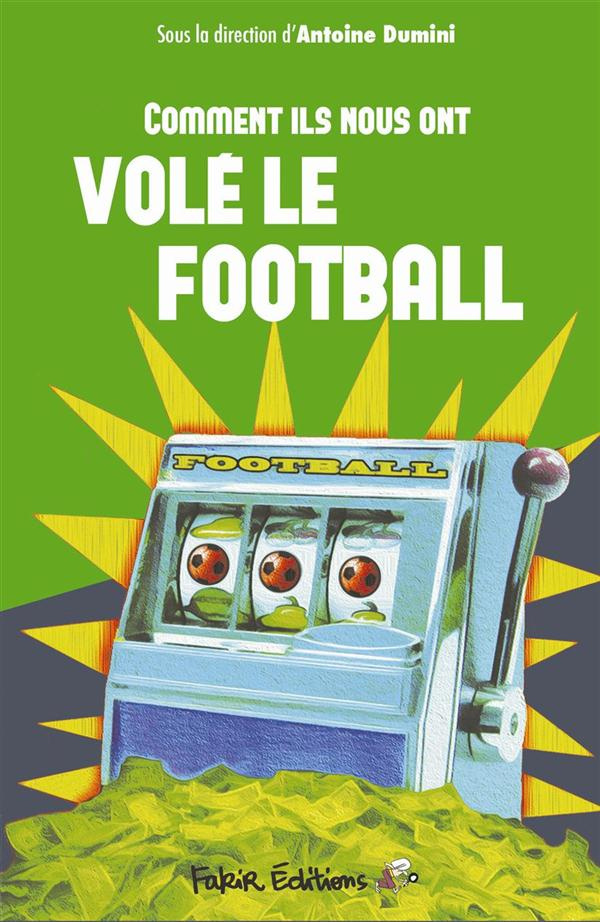 Comment ils nous ont volé le football. La mondialisation racontée par le football