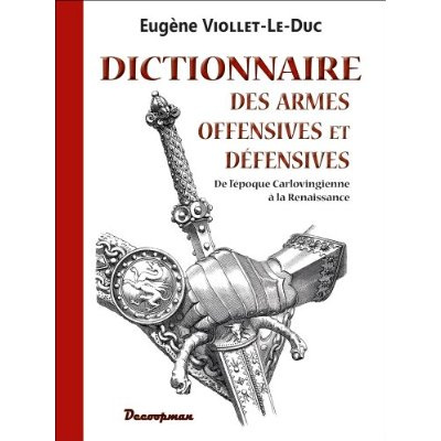Dictionnaire des armes offensives et défensives. De l'époque carlovingienne à la Renaissance