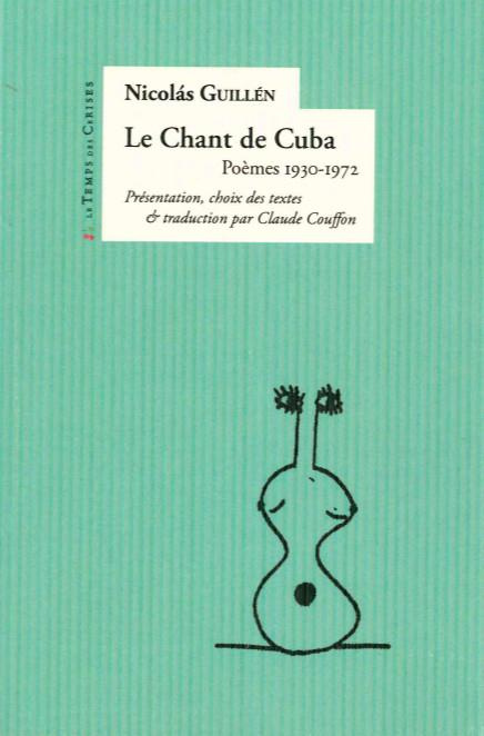 Le chant de Cuba. Poèmes 1930-1972