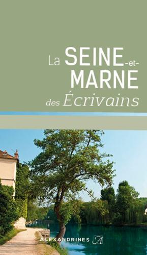 La Seine & Marne des écrivains. Edition revue et augmentée