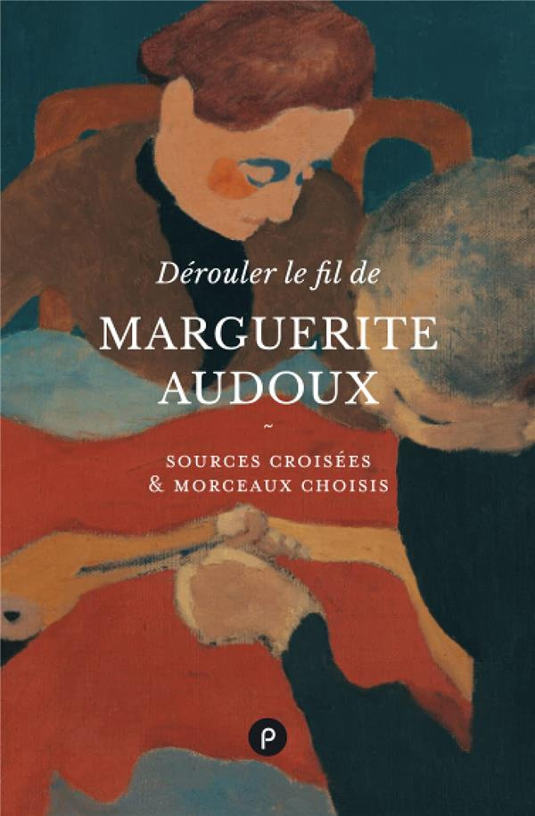 Dérouler le fil de Marguerite Audoux. Sources croisées ; morceaux choisis