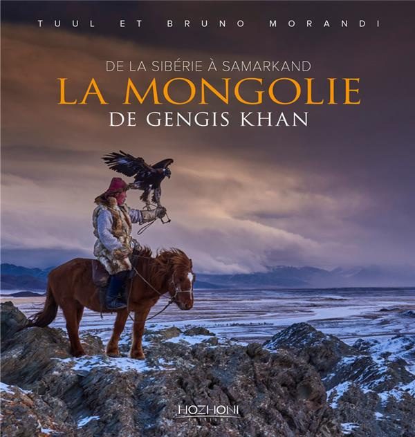 La mongolie de Gengis Khan. De la Sibérie à Samarkand