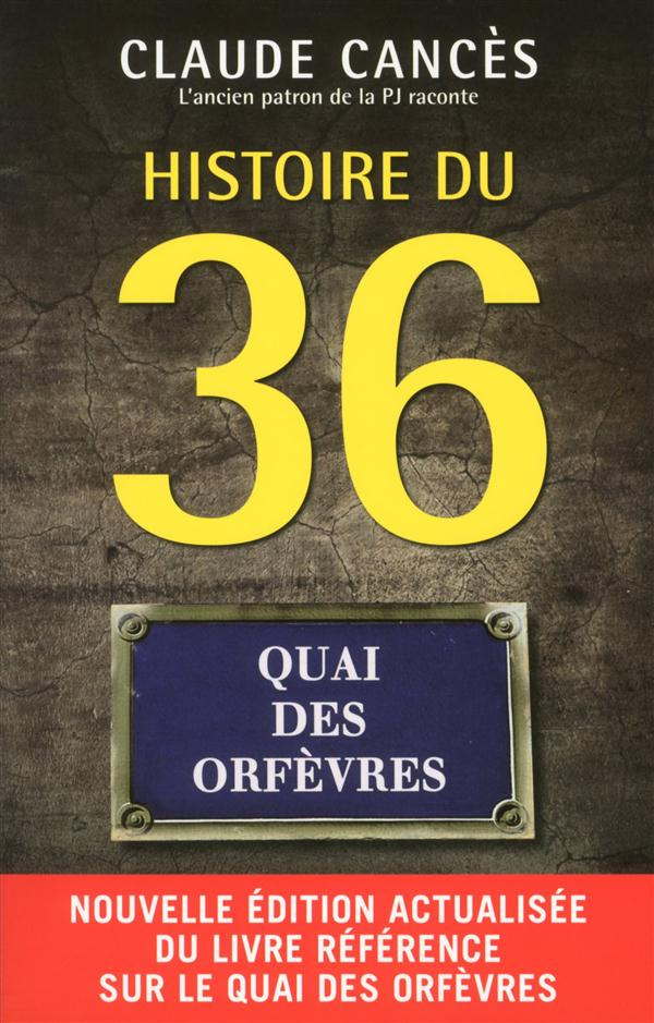 Histoire du 36, Quai des Orfèvres. Edition revue et augmentée