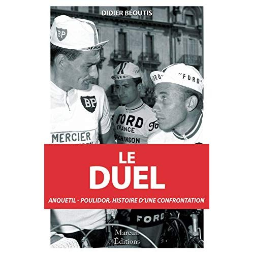 Le duel. Anquetil-Poulidor, dix ans de confrontation (1960-1969)