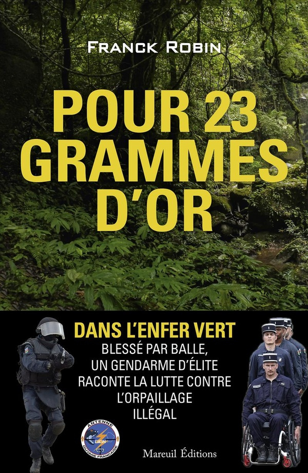 Pour 23 grammes d'or. Dans l'enfer vert. Blessé par balles, un gendarme d'élite raconte [...]
