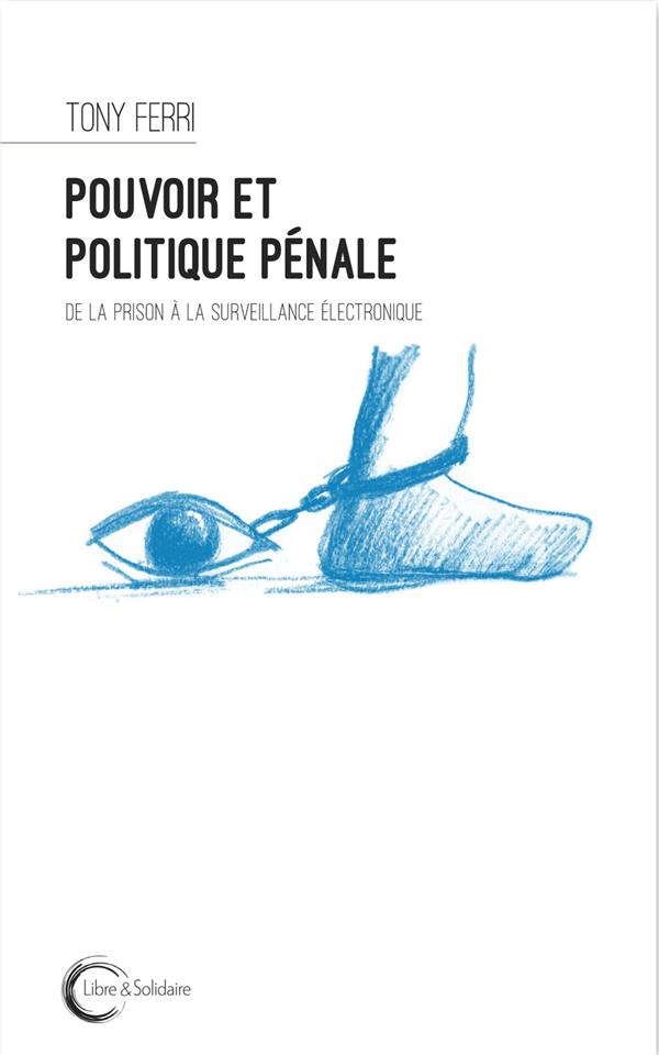 Pouvoir et politique pénale. De la prison à la surveillance électronique