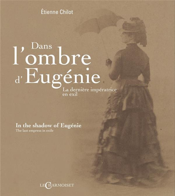 Dans l'ombre d'Eugénie, la dernière impératrice en exil. Edition bilingue français-anglais