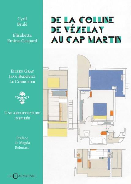 De la colline de Vézelay au Cap-Martin. Eilleen Gray, Jean Badovici, Le Corbusier, Une architecture