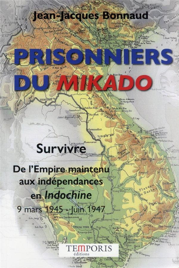 Prisonniers du Mikado. Survivre, de l'Empire maintenu aux indépendances en Indochine (9 mars 1945 -