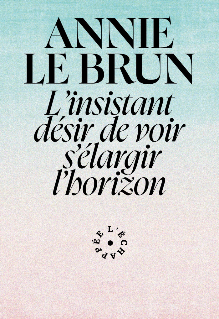 Annie Le Brun. L'insistant désir de voir s'élargir l'horizon