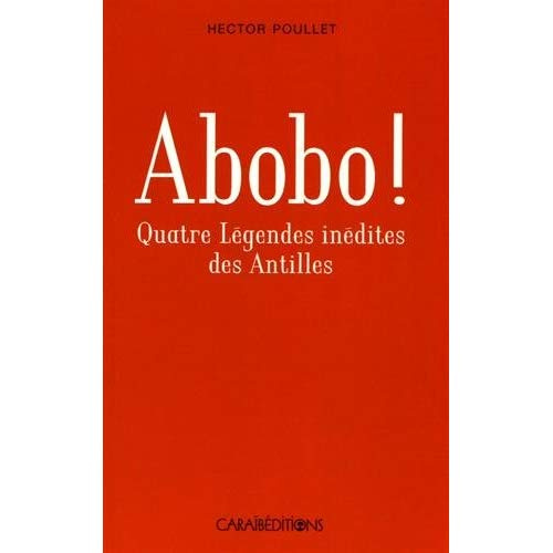 Abobo ! Quatre légendes antillaises inédites