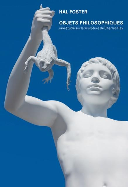Objets philosophiques. Une étude sur la sculpture de Charles Ray