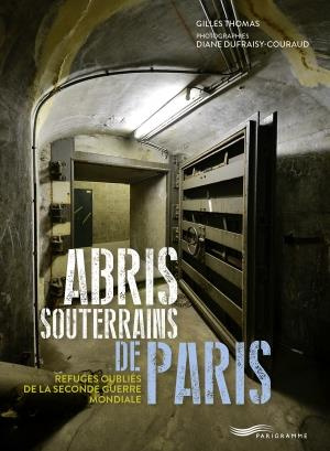 Abris souterrains de Paris. Refuges oubliés de la Seconde Guerre Mondiale