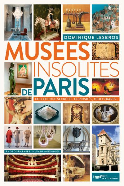 Musées insolites de Paris. Collections secrètes, curiosités, objets rares...