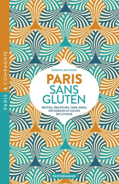 Paris sans Gluten. Restos, traiteurs, take-away, pâtisseries et cours de cuisine