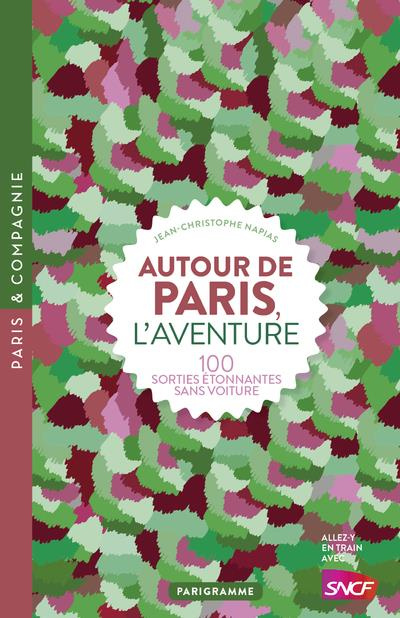 Autour de Paris, l'aventure. 100 sorties étonnantes sans voiture, Edition revue et corrigée
