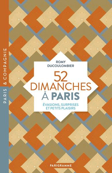 52 Dimanches à Paris. Evasions, surprises et petits plaisirs