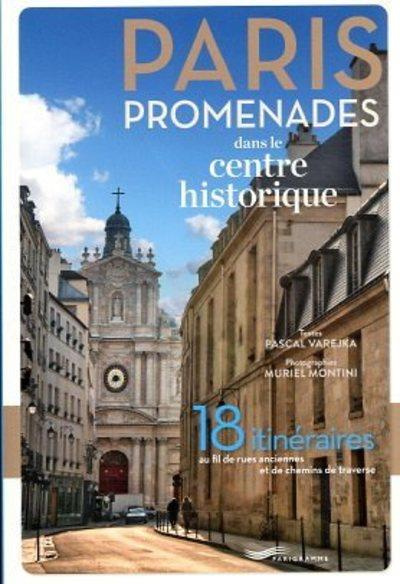 Paris, promenades dans le centre historique. 18 itinéraires au fil des rues anciennes et des chemins