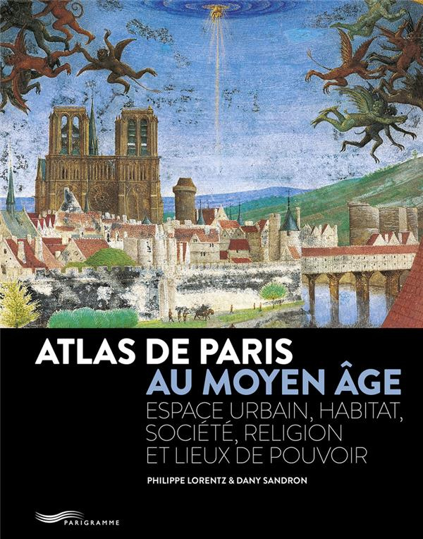 Atlas de Paris au Moyen Age. Espace urbain, habitat, société, religion et lieux de pouvoir