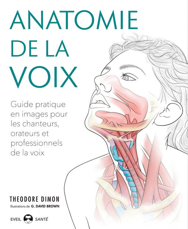 Anatomie de la voix. Guide pratique en images pour les chanteurs, orateurs et professionnels de la v