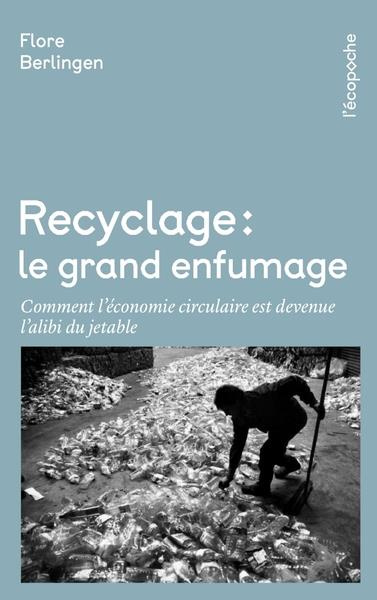 Recyclage : le grand enfumage. Comment l'économie circulaire est devenue l'alibi du jetable