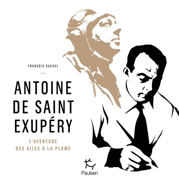Antoine de Saint Exupéry. L'aventure des ailes à la plume
