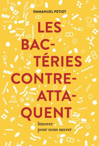 Les bactéries contre-attaquent. Innover pour nous sauver