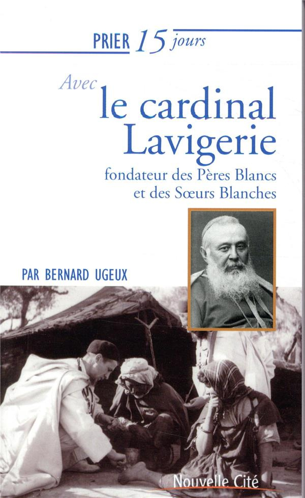 Prier 15 jours avec le cardinal Lavigerie. Fondateur des Pères Blancs et des Soeurs Blanches
