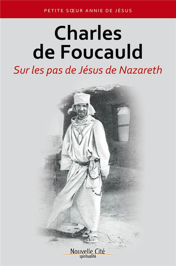 Charles de Foucauld. Sur les pas de Jésus de Nazareth