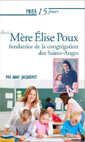 Prier 15 jours avec Mère Elise Poux. Fondatrice de la congrégation des Saints-Anges