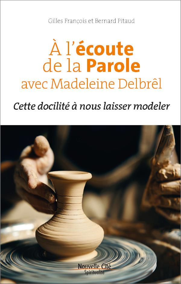 A l'écoute de la Parole avec Madeleine Delbrêl. Cette docilité à nous laisser modeler