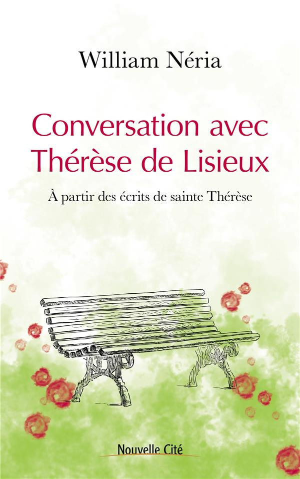 Conversation avec Thérèse de Lisieux. A partir des écrits de sainte Thérèse