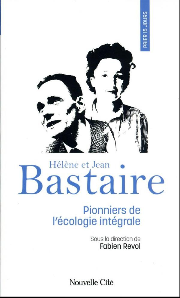 Prier 15 jours avec Hélène et Jean Bastaire. Pionniers de l'écologie intégrale