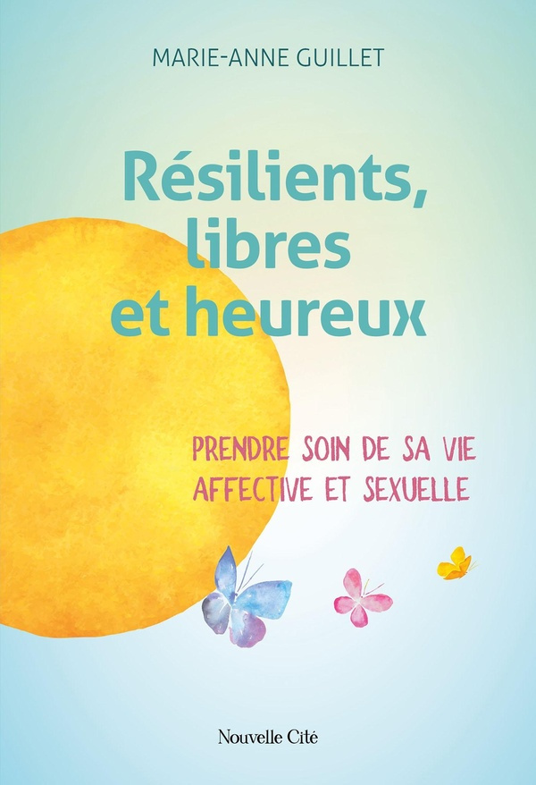 Résilients, libres et heureux. Prendre soin de sa vie affective et sexuelle