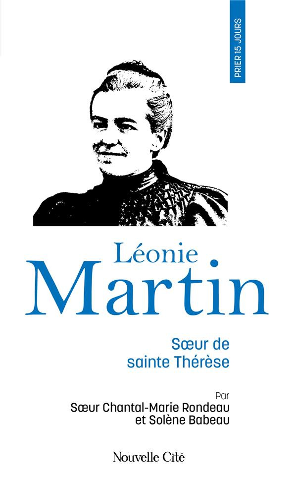 Prier 15 jours avec Léonie Martin. Fille des saints Louis et Zélie Martin, soeur de sainte Thérèse d