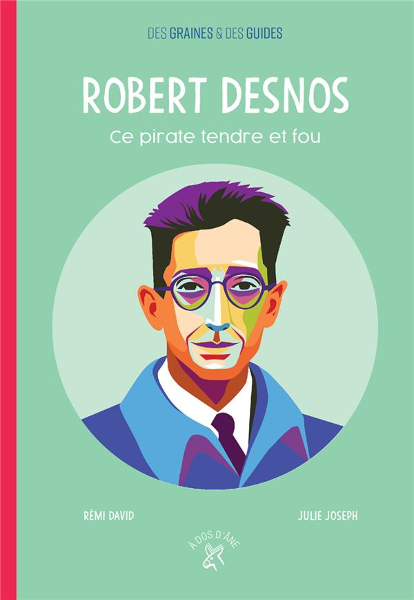 Robert Desnos. Ce pirate tendre et fou