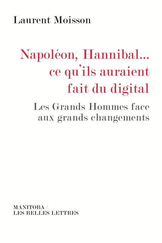 Napoléon, Hannibal... ce qu'ils auraient fait du digital. Les Grands Hommes face aux grands changeme